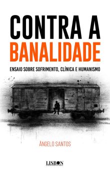 Contra a Banalidade: Ensaio sobre sofrimento, clínica e humanismo