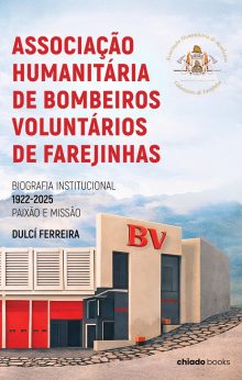Associação Humanitária de Bombeiros Voluntários de Farejinhas – Biografia Institucional <1922-2025> Paixão e Missão
