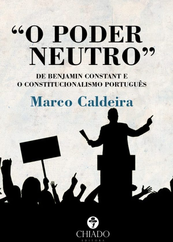 PODER NEUTRO" DE BENJAMIN CONSTANT E O CONSTITUCIONALISMO PORTUGUÊS