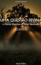 Uma Questão Divina e Outras Histórias de Coisa Nenhuma