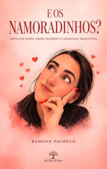 E os namoradinhos?: Crônicas sobre amor, padrões e liberdade emocional