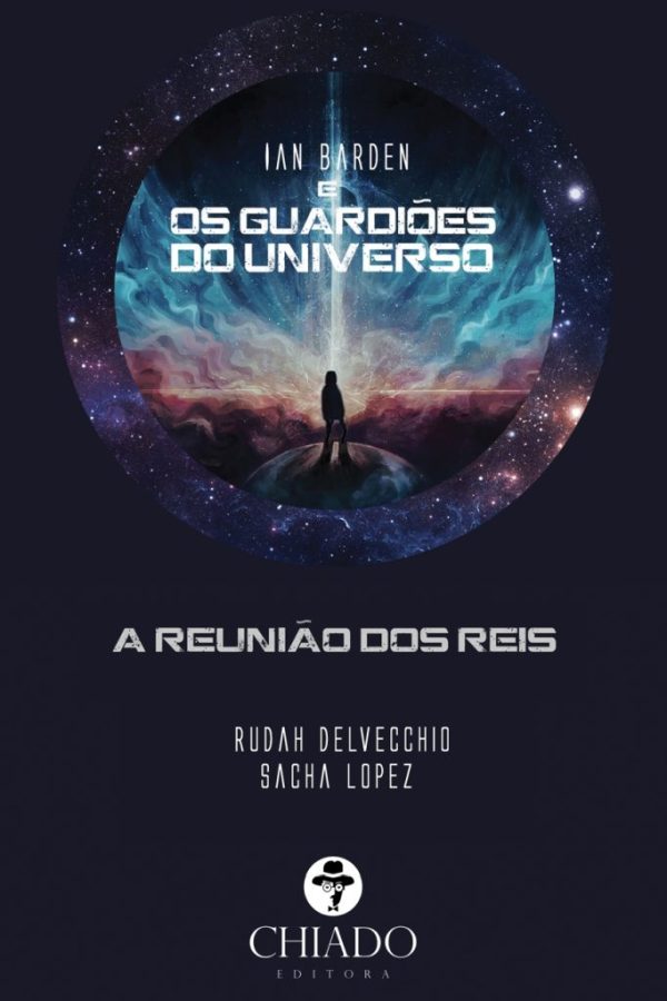 IAN BARDEN E OS GUARDIÕES DO UNIVERSO: Tomo Um - A Reunião dos Reis