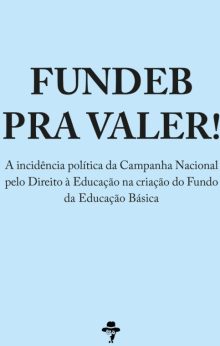 Fundeb pra Valer! A incidência política da Campanha Nacional pelo Direito à Educação na criação do Fundo da Educação Básica