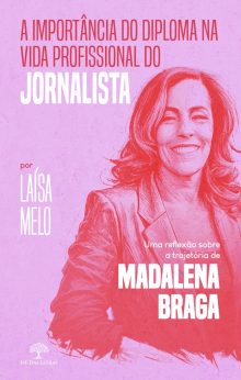 A importância do diploma na vida profissional do jornalista: uma reflexão sobre a trajetória de Madalena Braga