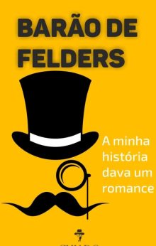 Barão de Felders – A minha história dava um romance