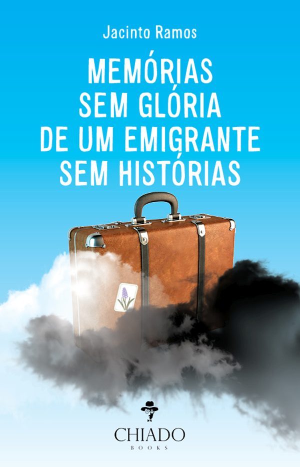 MEMÓRIAS SEM GLÓRIA DE UM EMIGRANTE SEM HISTÓRIAS