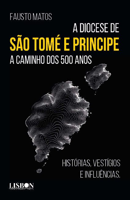 A DIOCESE DE SÃO TOMÉ E PRINCIPE A CAMINHO DOS 500 ANOS - Histórias, Vestígios e influências.