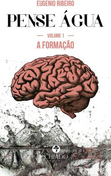 PENSE ÁGUA – Das ondas da inteligência às profundezas do pensamento – Volume 1 - A Formação